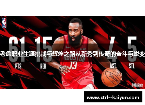 老詹职业生涯挑战与辉煌之路从新秀到传奇的奋斗与蜕变 老詹职业生涯挑战与辉煌之路从新秀到传奇的奋斗与蜕变