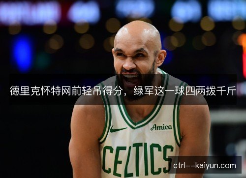 德里克怀特网前轻吊得分，绿军这一球四两拨千斤